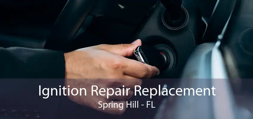 Ignition Repair Replacement Spring Hill - FL